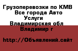 Грузоперевозки по КМВ. - Все города Авто » Услуги   . Владимирская обл.,Владимир г.